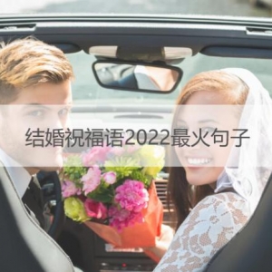 结婚祝福语2022最火句子 惊艳朋友圈短句大全