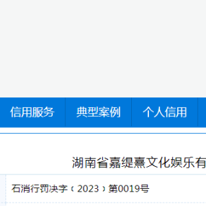关于对湖南省嘉缇熹文化娱乐有限公司行政处罚信息（石消行罚决字﹝2023﹞第0019号）